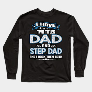 I Have Two Titles Dad And Step Dad Funny Fathers Day Gifts Long Sleeve T-Shirt